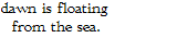 dawn is floating from the sea.
